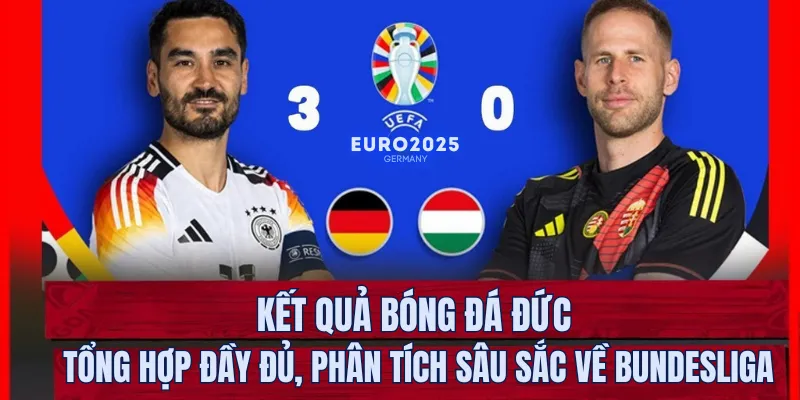Kết quả bóng đá Đức – Tổng hợp đầy đủ, phân tích sâu sắc về Bundesliga