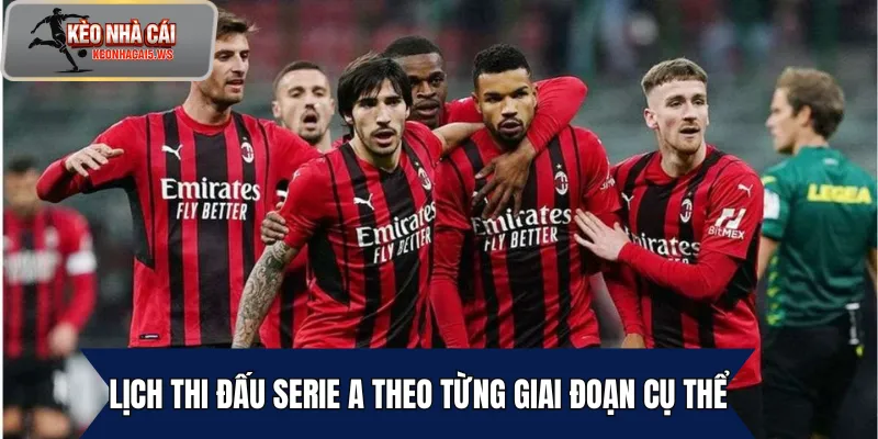 Lịch thi đấu Serie A theo từng giai đoạn cụ thể