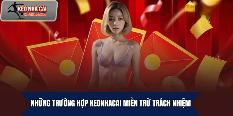 Những trường hợp keonhacai miễn trừ trách nhiệm