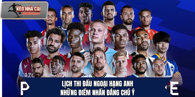 Lịch thi đấu Ngoại hạng Anh – Những điểm nhấn đáng chú ý