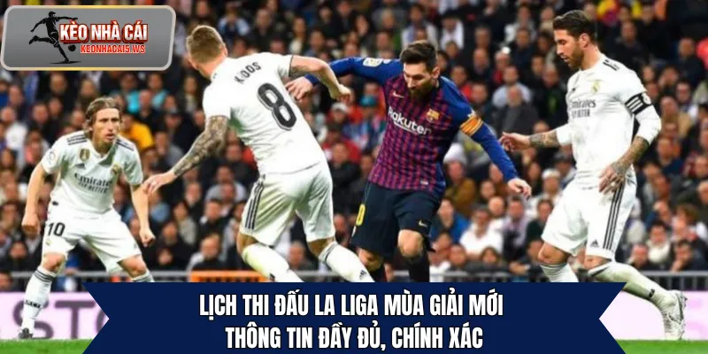 Lịch thi đấu La Liga mùa giải mới – Thông tin đầy đủ, chính xác