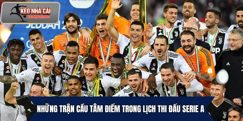 Những trận cầu tâm điểm trong lịch thi đấu Serie A