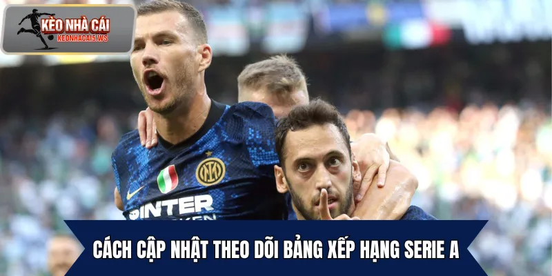 Cách cập nhật theo dõi bảng xếp hạng Serie A