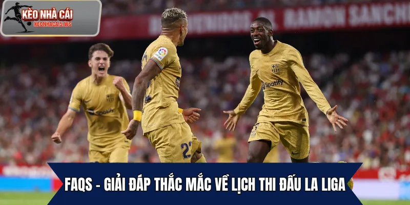 FAQs – Giải đáp thắc mắc về lịch thi đấu La Liga