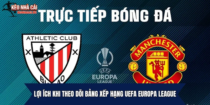 Lợi ích khi theo dõi bảng xếp hạng UEFA Europa League