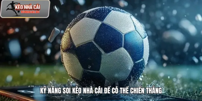 Kỹ năng soi kèo nhà cái để có thể chiến thắng